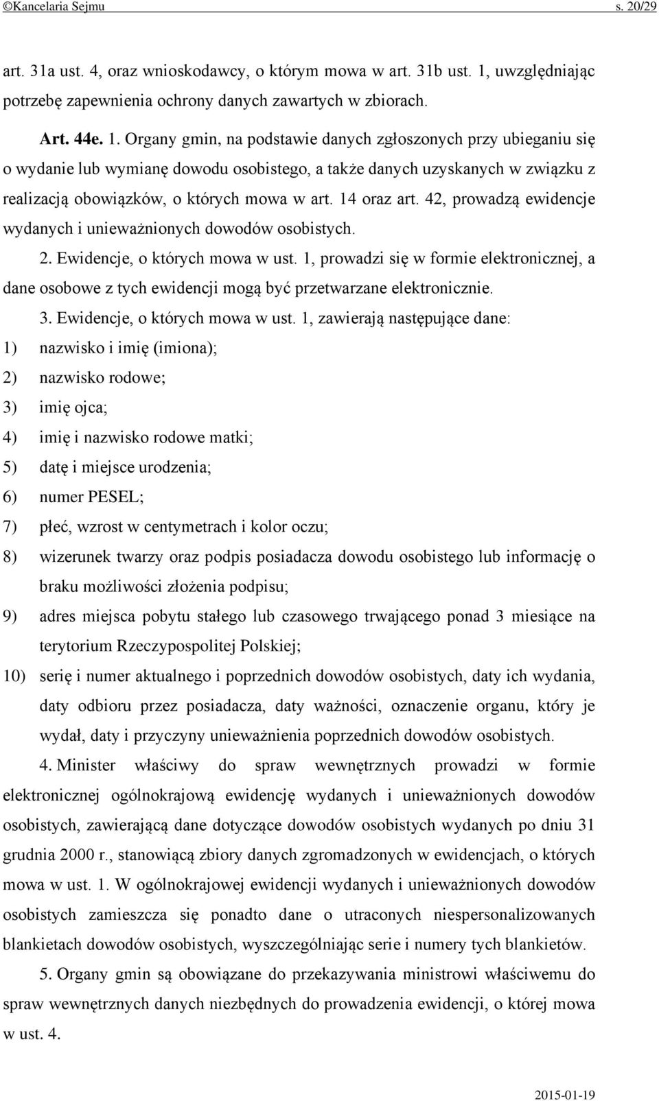 Organy gmin, na podstawie danych zgłoszonych przy ubieganiu się o wydanie lub wymianę dowodu osobistego, a także danych uzyskanych w związku z realizacją obowiązków, o których mowa w art. 14 oraz art.