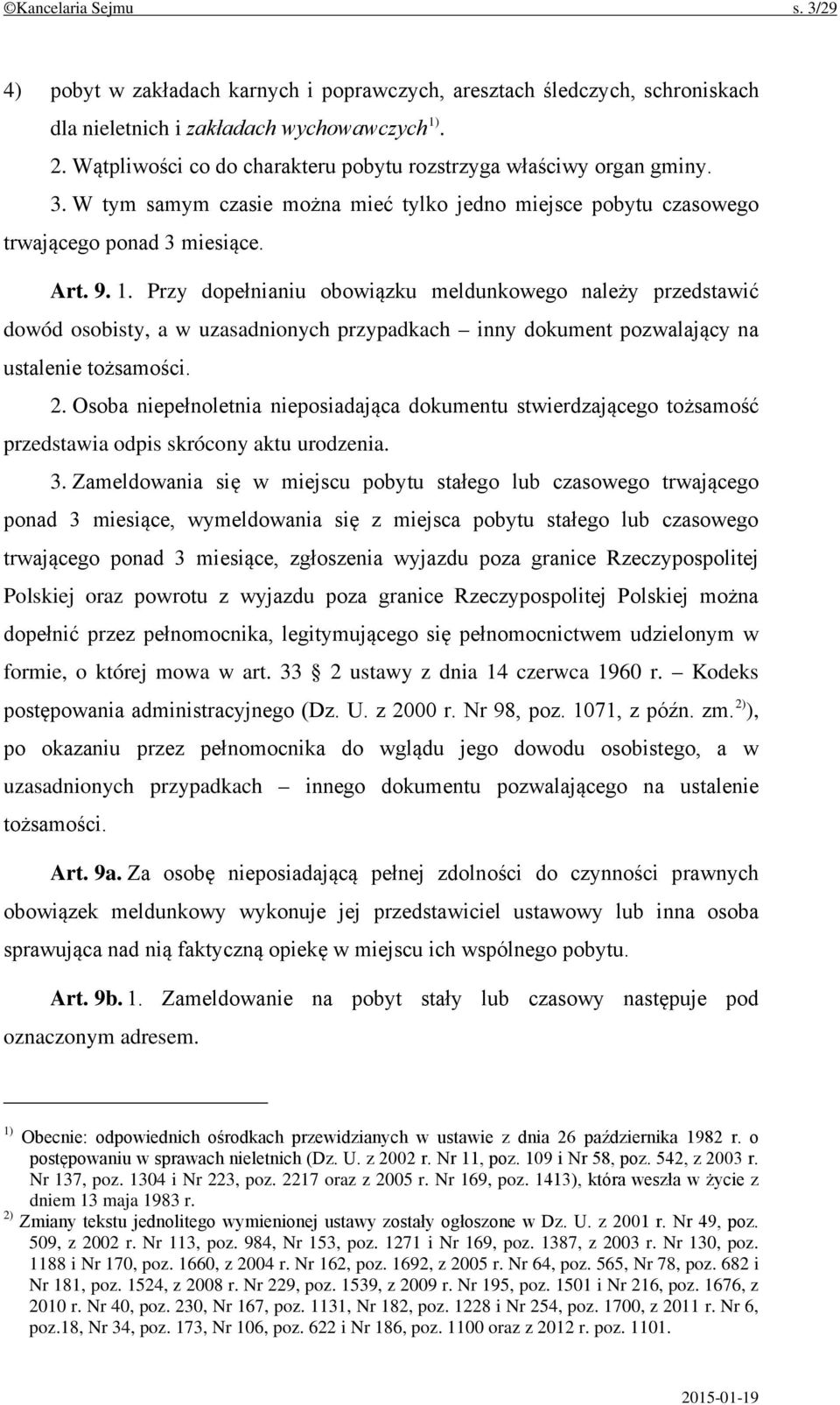 Przy dopełnianiu obowiązku meldunkowego należy przedstawić dowód osobisty, a w uzasadnionych przypadkach inny dokument pozwalający na ustalenie tożsamości. 2.