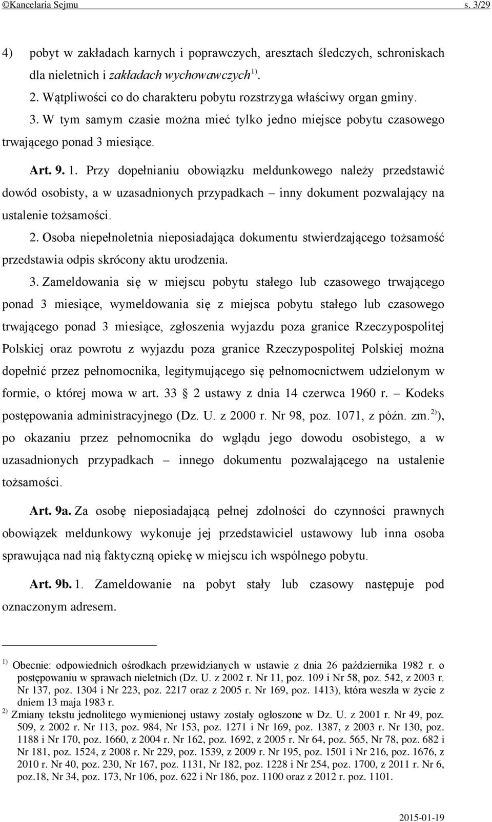 Przy dopełnianiu obowiązku meldunkowego należy przedstawić dowód osobisty, a w uzasadnionych przypadkach inny dokument pozwalający na ustalenie tożsamości. 2.