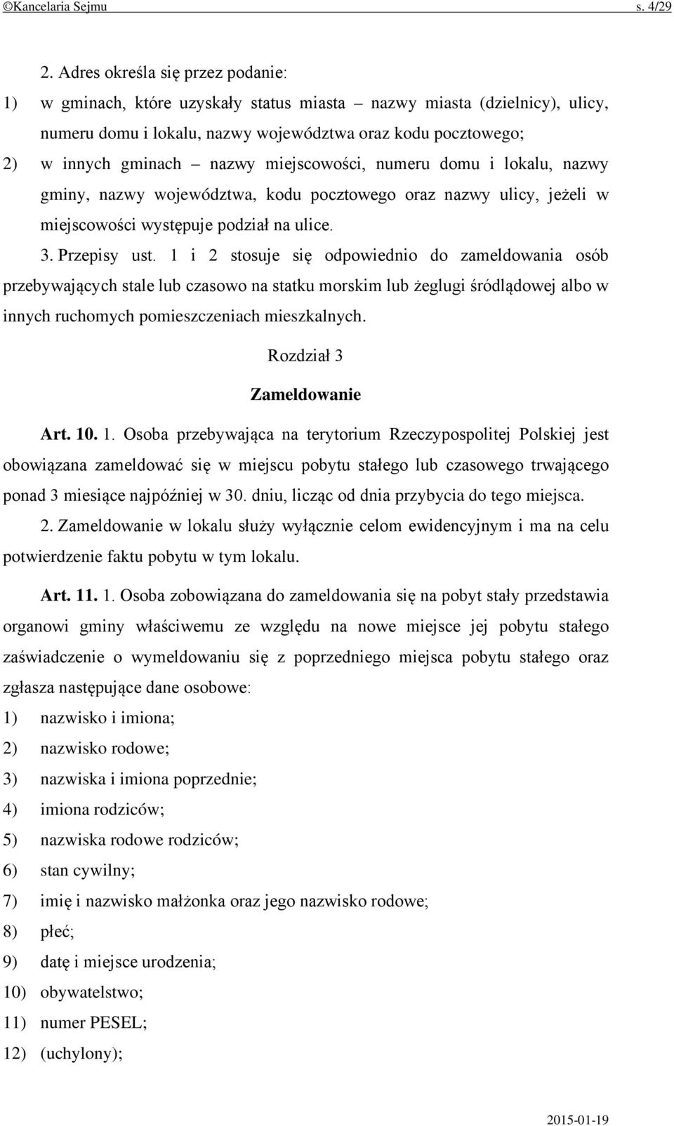 miejscowości, numeru domu i lokalu, nazwy gminy, nazwy województwa, kodu pocztowego oraz nazwy ulicy, jeżeli w miejscowości występuje podział na ulice. 3. Przepisy ust.