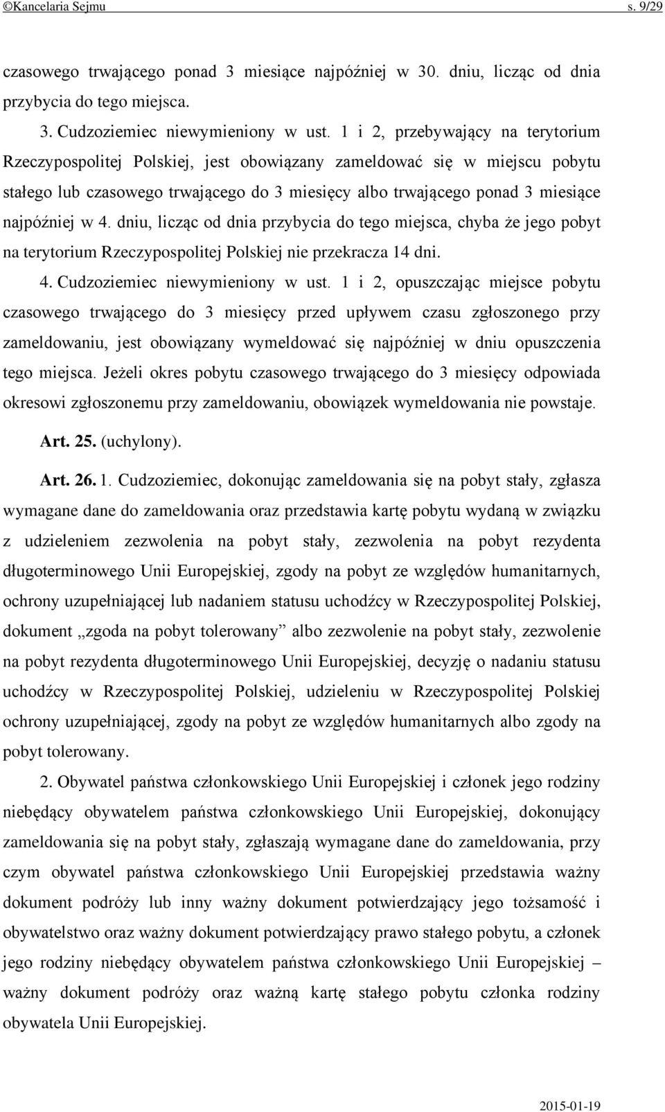 w 4. dniu, licząc od dnia przybycia do tego miejsca, chyba że jego pobyt na terytorium Rzeczypospolitej Polskiej nie przekracza 14 dni. 4. Cudzoziemiec niewymieniony w ust.