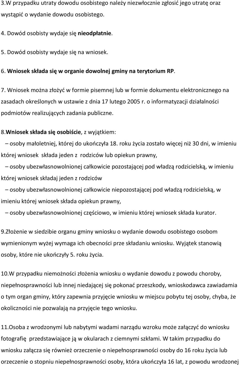 Wniosek można złożyć w formie pisemnej lub w formie dokumentu elektronicznego na zasadach określonych w ustawie z dnia 17 lutego 2005 r.