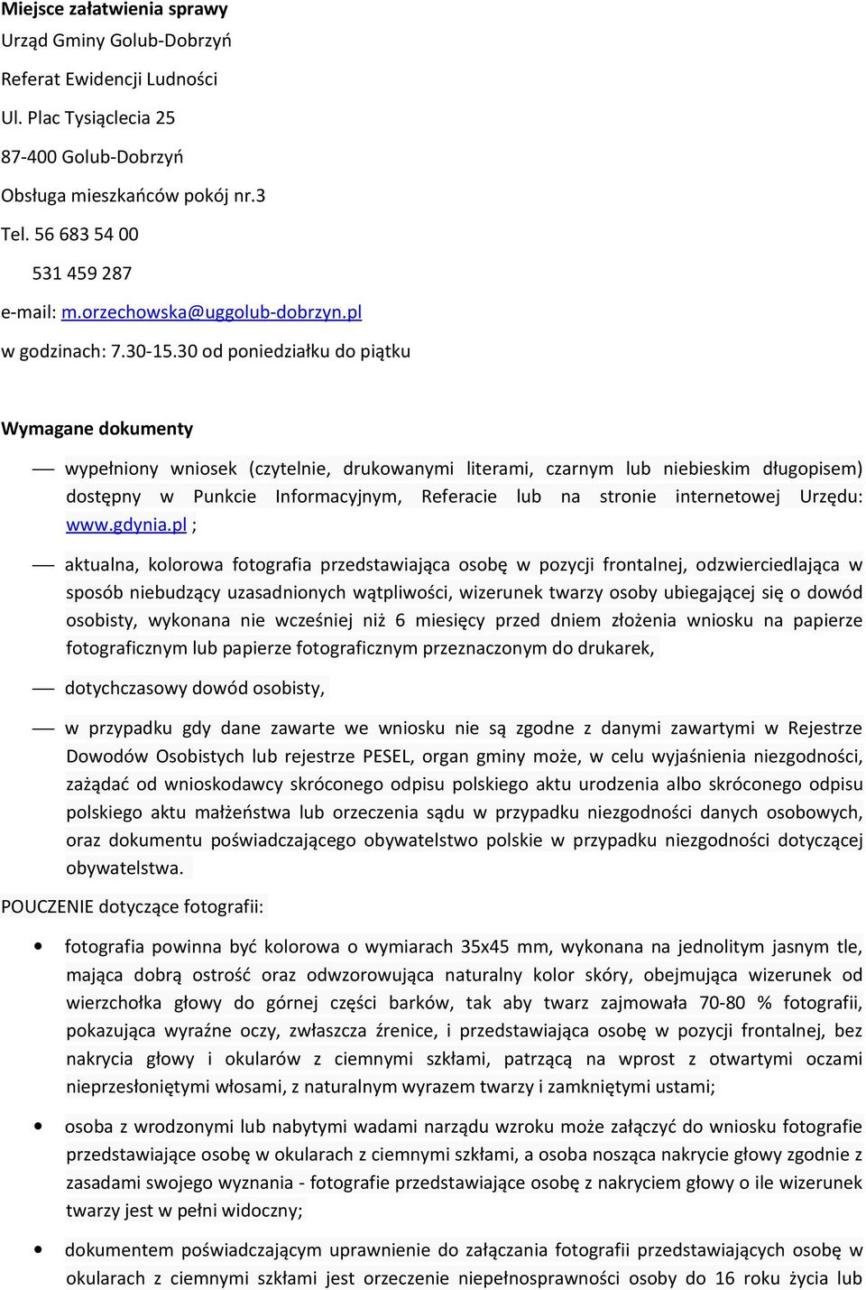 30 od poniedziałku do piątku Wymagane dokumenty wypełniony wniosek (czytelnie, drukowanymi literami, czarnym lub niebieskim długopisem) dostępny w Punkcie Informacyjnym, Referacie lub na stronie