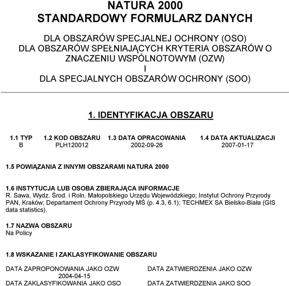 6 INSTYTUCJA LUB OSOBA ZBIERAJĄCA INFORMACJE R. Sawa, Wydz. Środ. i Roln. Małopolskiego Urzędu Wojewódzkiego; Instytut Ochrony Przyrody PAN, Kraków; Departament Ochrony Przyrody MŚ (p. 4.3, 6.