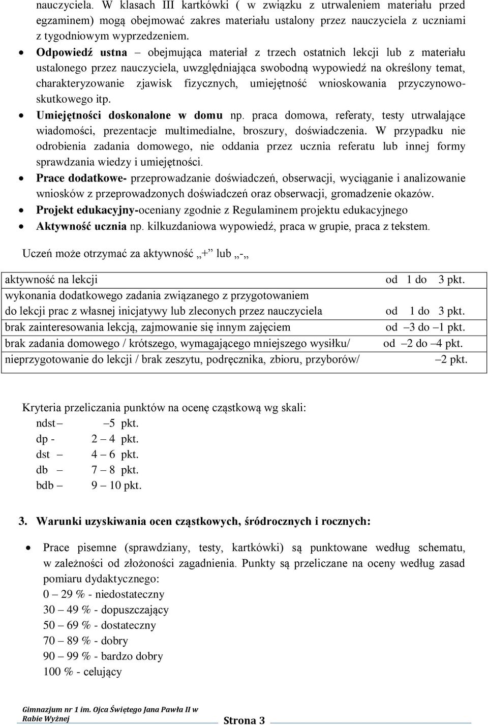 umiejętność wnioskowania przyczynowoskutkowego itp. Umiejętności doskonalone w domu np. praca domowa, referaty, testy utrwalające wiadomości, prezentacje multimedialne, broszury, doświadczenia.