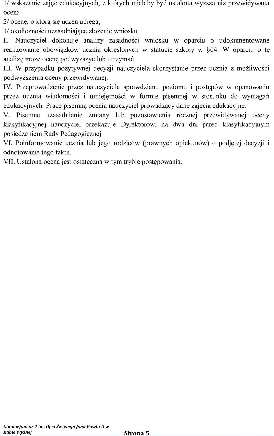 III. W przypadku pozytywnej decyzji nauczyciela skorzystanie przez ucznia z możliwości podwyższenia oceny przewidywanej. IV.