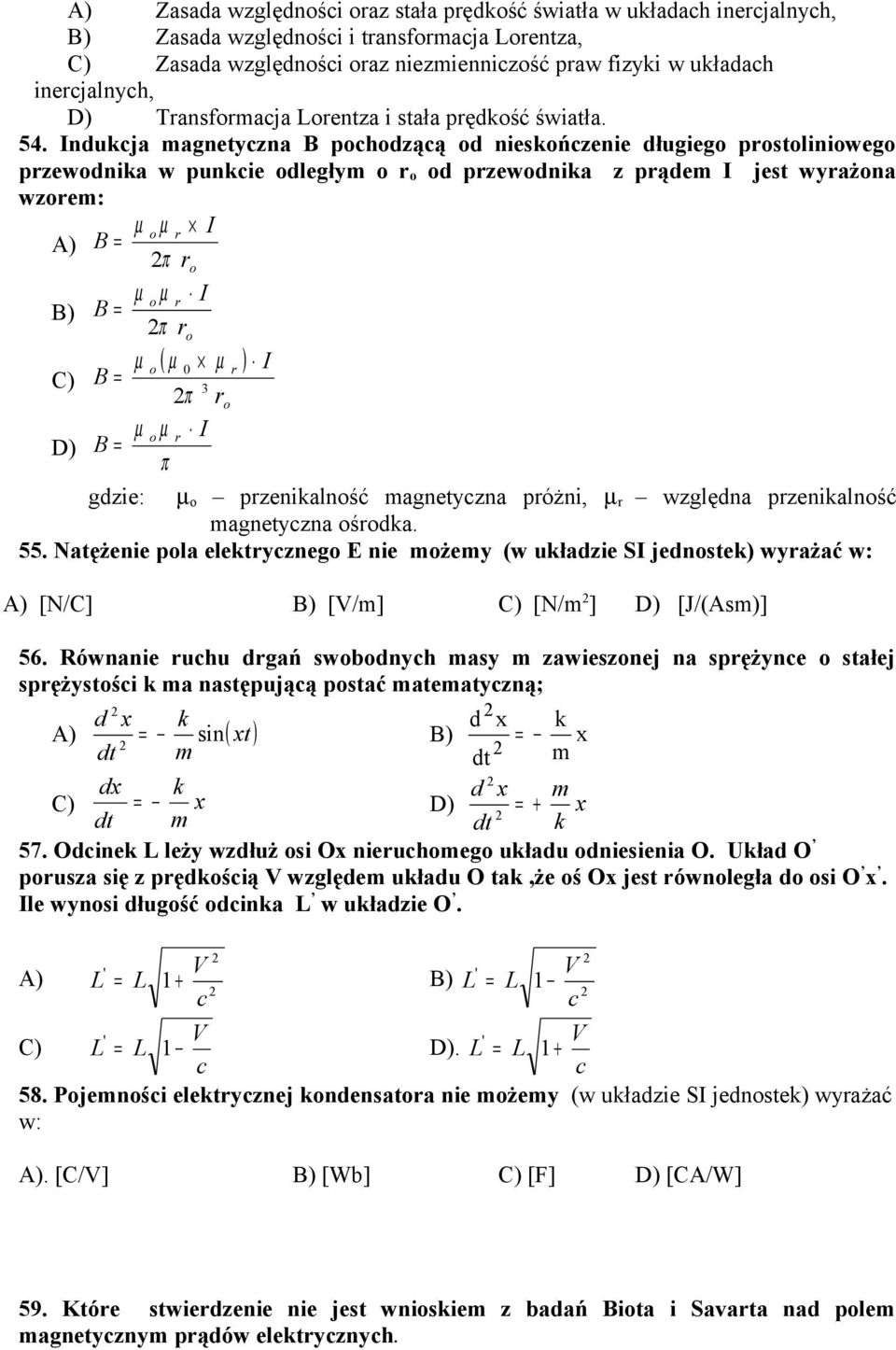 Indukja magnetyzna B phdząą d nieskńzenie długieg pstliniweg pzewdnika w punkie dległym d pzewdnika z pądem I jest wyażna wzem: A) B = I π B) C) D) I B = π ( ) I 0 B = 3 B = π I π gdzie: pzenikalnść