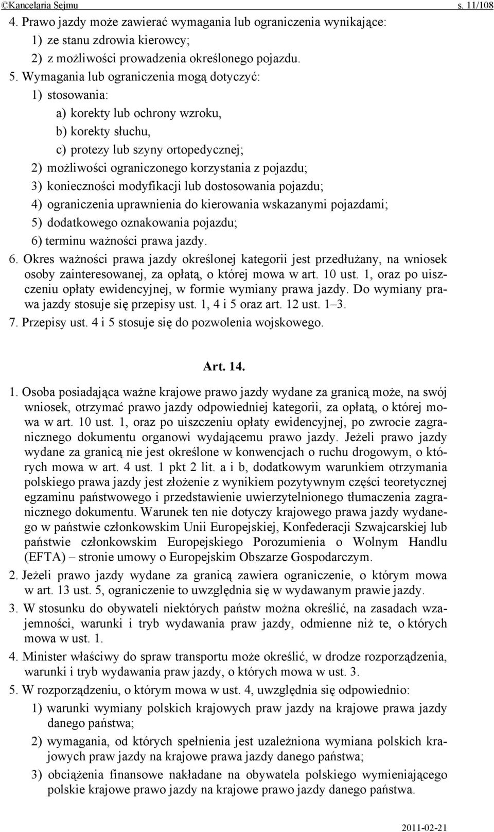 konieczności modyfikacji lub dostosowania pojazdu; 4) ograniczenia uprawnienia do kierowania wskazanymi pojazdami; 5) dodatkowego oznakowania pojazdu; 6)