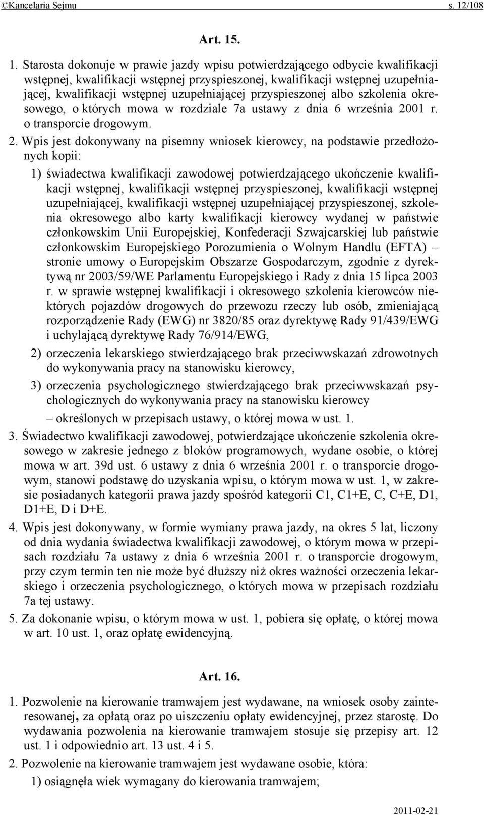 . 1. Starosta dokonuje w prawie jazdy wpisu potwierdzającego odbycie kwalifikacji wstępnej, kwalifikacji wstępnej przyspieszonej, kwalifikacji wstępnej uzupełniającej, kwalifikacji wstępnej