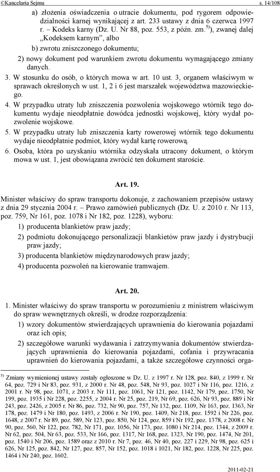 W stosunku do osób, o których mowa w art. 10 ust. 3, organem właściwym w sprawach określonych w ust. 1, 2 i 6 jest marszałek województwa mazowieckiego. 4.