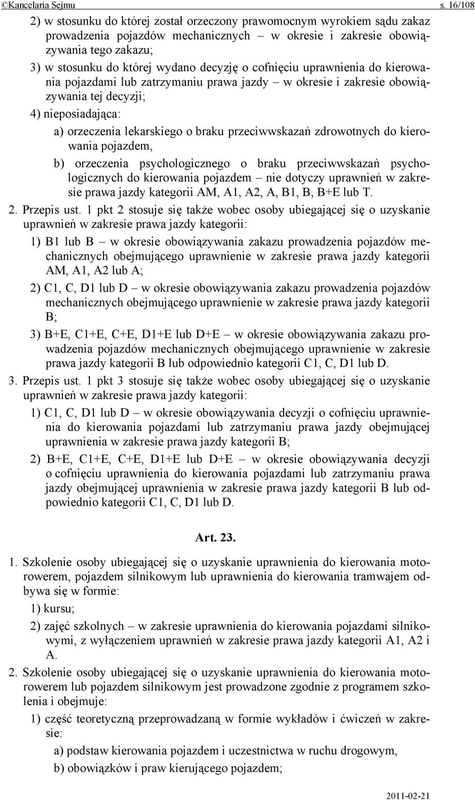 decyzję o cofnięciu uprawnienia do kierowania pojazdami lub zatrzymaniu prawa jazdy w okresie i zakresie obowiązywania tej decyzji; 4) nieposiadająca: a) orzeczenia lekarskiego o braku przeciwwskazań