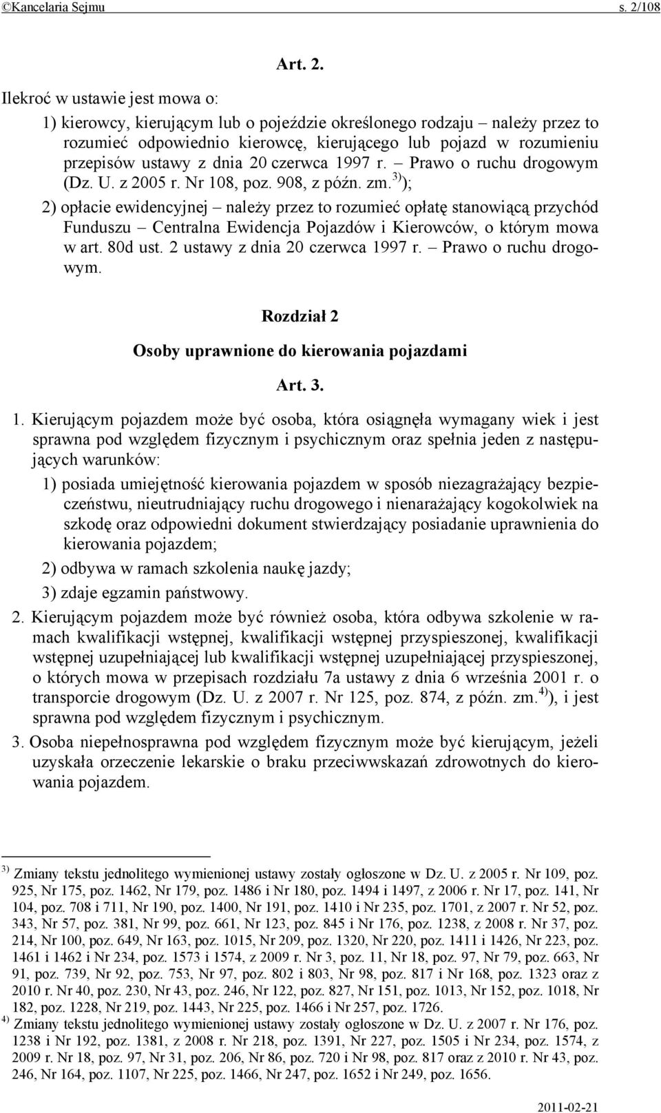 Ilekroć w ustawie jest mowa o: 1) kierowcy, kierującym lub o pojeździe określonego rodzaju należy przez to rozumieć odpowiednio kierowcę, kierującego lub pojazd w rozumieniu przepisów ustawy z dnia