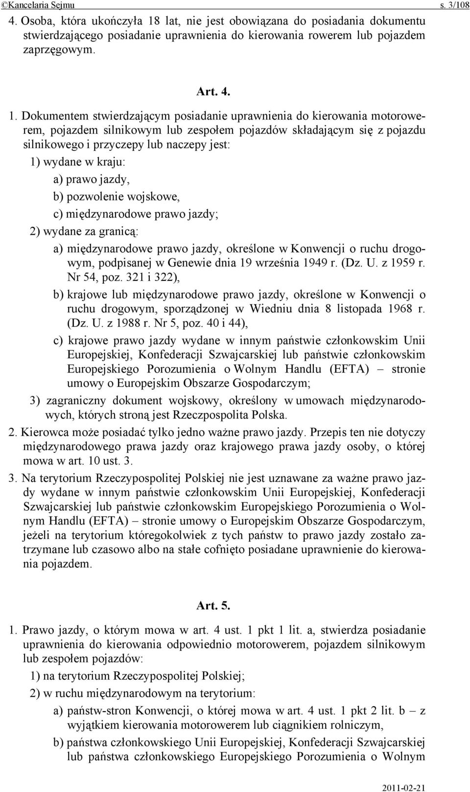 Dokumentem stwierdzającym posiadanie uprawnienia do kierowania motorowerem, pojazdem silnikowym lub zespołem pojazdów składającym się z pojazdu silnikowego i przyczepy lub naczepy jest: 1) wydane w