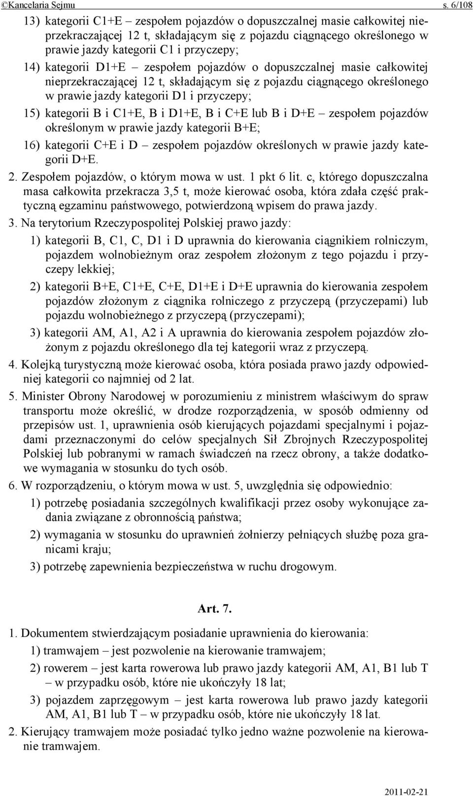 kategorii D1+E zespołem pojazdów o dopuszczalnej masie całkowitej nieprzekraczającej 12 t, składającym się z pojazdu ciągnącego określonego w prawie jazdy kategorii D1 i przyczepy; 15) kategorii B i