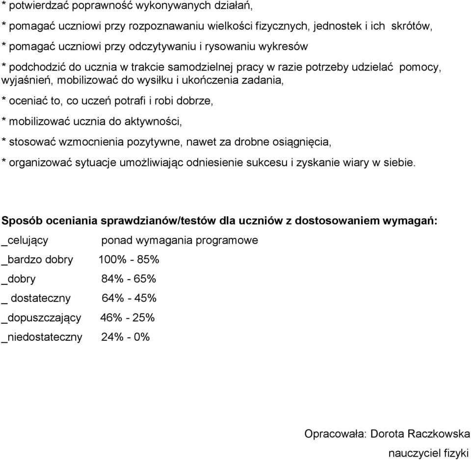 ucznia do aktywności, * stosować wzmocnienia pozytywne, nawet za drobne osiągnięcia, * organizować sytuacje umożliwiając odniesienie sukcesu i zyskanie wiary w siebie.