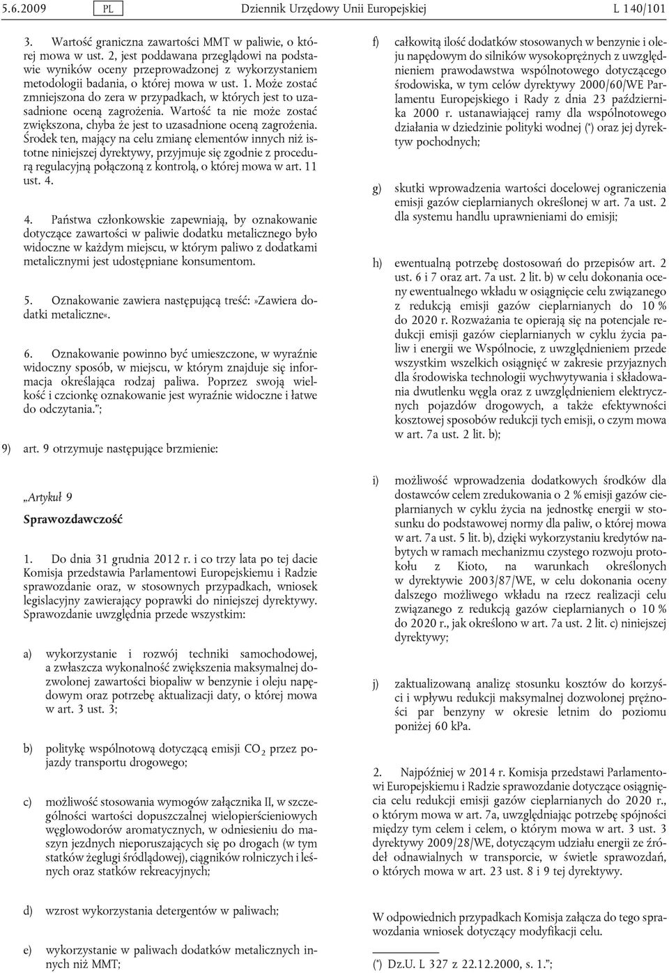 Może zostać zmniejszona do zera w przypadkach, w których jest to uzasadnione oceną zagrożenia. Wartość ta nie może zostać zwiększona, chyba że jest to uzasadnione oceną zagrożenia.