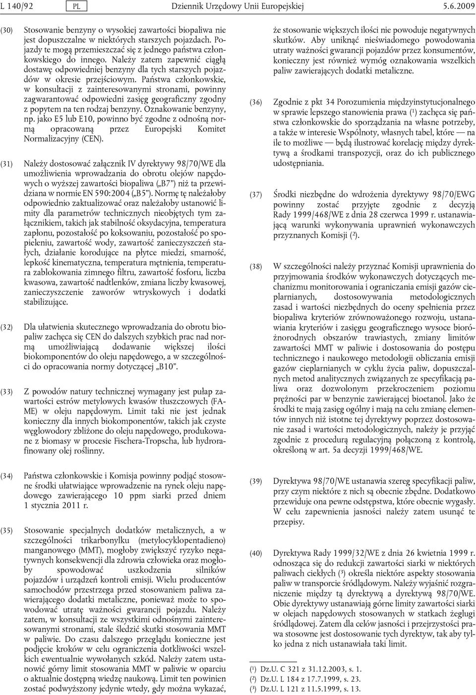 Państwa członkowskie, w konsultacji z zainteresowanymi stronami, powinny zagwarantować odpowiedni zasięg geograficzny zgodny z popytem na ten rodzaj benzyny. Oznakowanie benzyny, np.