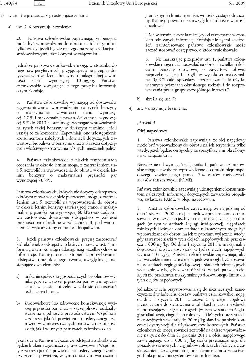 Jednakże państwa członkowskie mogą, w stosunku do regionów peryferyjnych, przyjąć specjalne przepisy dotyczące wprowadzenia benzyny o maksymalnej zawartości siarki wynoszącej 10 mg/kg.