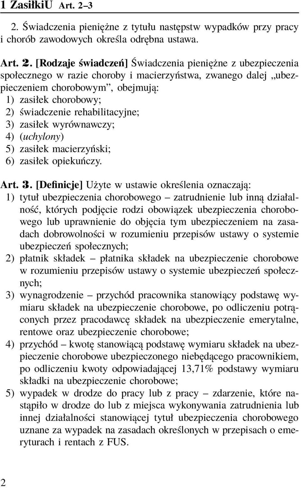 choroby i macierzyństwa, zwanego dalej ubezpieczeniem chorobowym, obejmują: 1) zasiłek chorobowy; 2) świadczenie rehabilitacyjne; 3) zasiłek wyrównawczy; 4) (uchylony) 5) zasiłek macierzyński; 6)