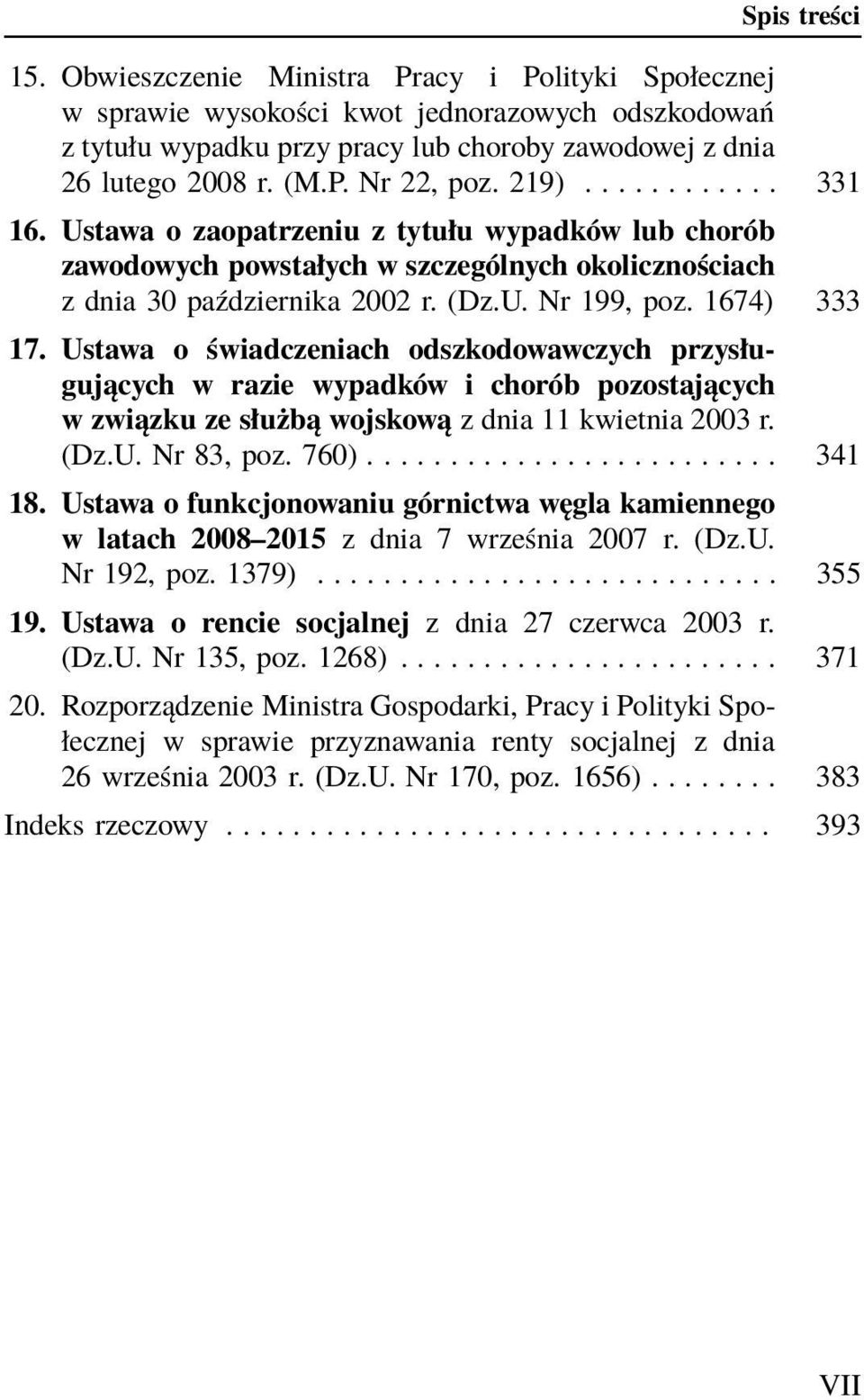 Ustawa o świadczeniach odszkodowawczych przysługujących w razie wypadków i chorób pozostających w związku ze służbą wojskową z dnia 11 kwietnia 2003 r. (Dz.U. Nr 83, poz. 760)......................... 341 18.