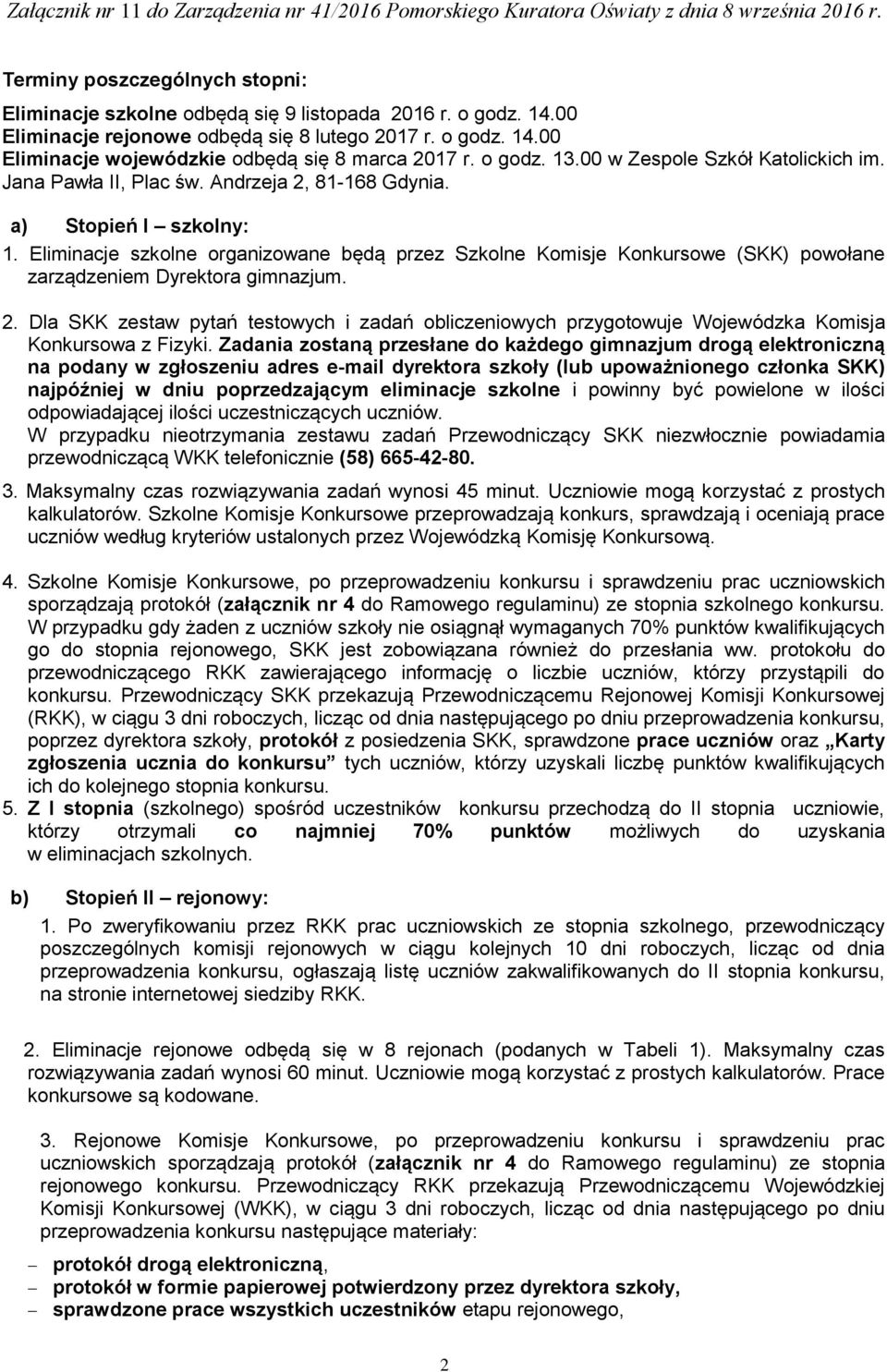 Eliminacje szkolne organizowane będą przez Szkolne Komisje Konkursowe (SKK) powołane zarządzeniem Dyrektora gimnazjum. 2.
