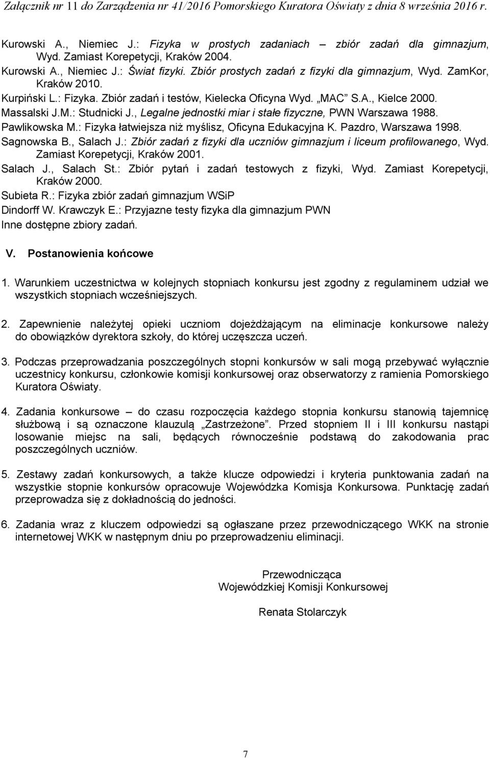 , Legalne jednostki miar i stałe fizyczne, PWN Warszawa 1988. Pawlikowska M.: Fizyka łatwiejsza niż myślisz, Oficyna Edukacyjna K. Pazdro, Warszawa 1998. Sagnowska B., Salach J.