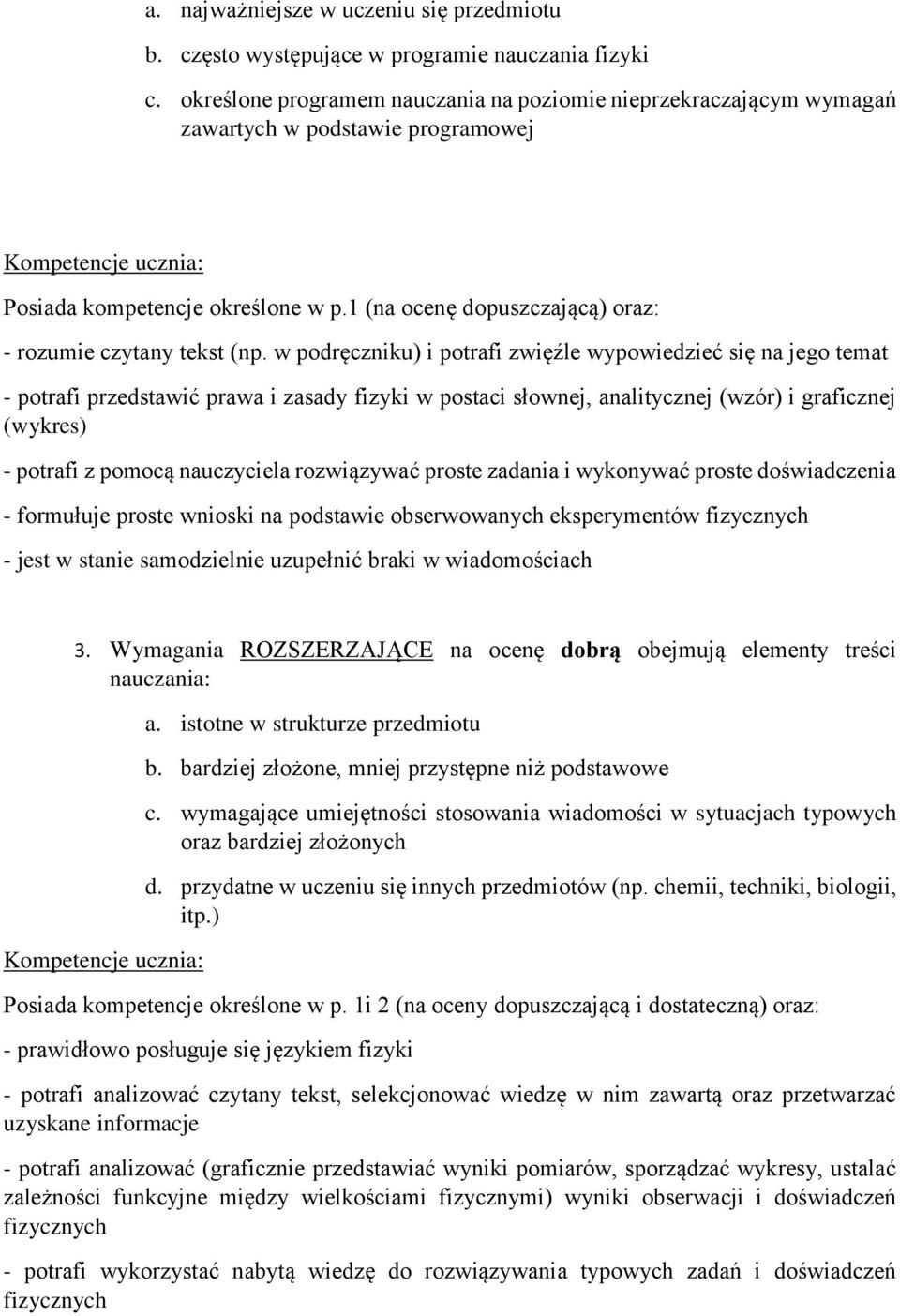 w podręczniku) i potrafi zwięźle wypowiedzieć się na jego temat - potrafi przedstawić prawa i zasady fizyki w postaci słownej, analitycznej (wzór) i graficznej (wykres) - potrafi z pomocą nauczyciela