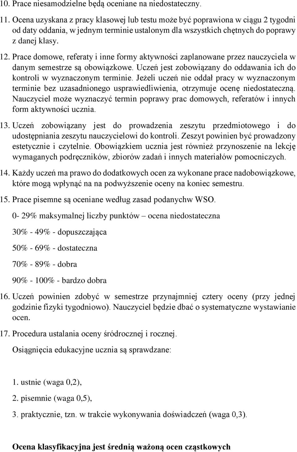 Prace domowe, referaty i inne formy aktywności zaplanowane przez nauczyciela w danym semestrze są obowiązkowe. Uczeń jest zobowiązany do oddawania ich do kontroli w wyznaczonym terminie.