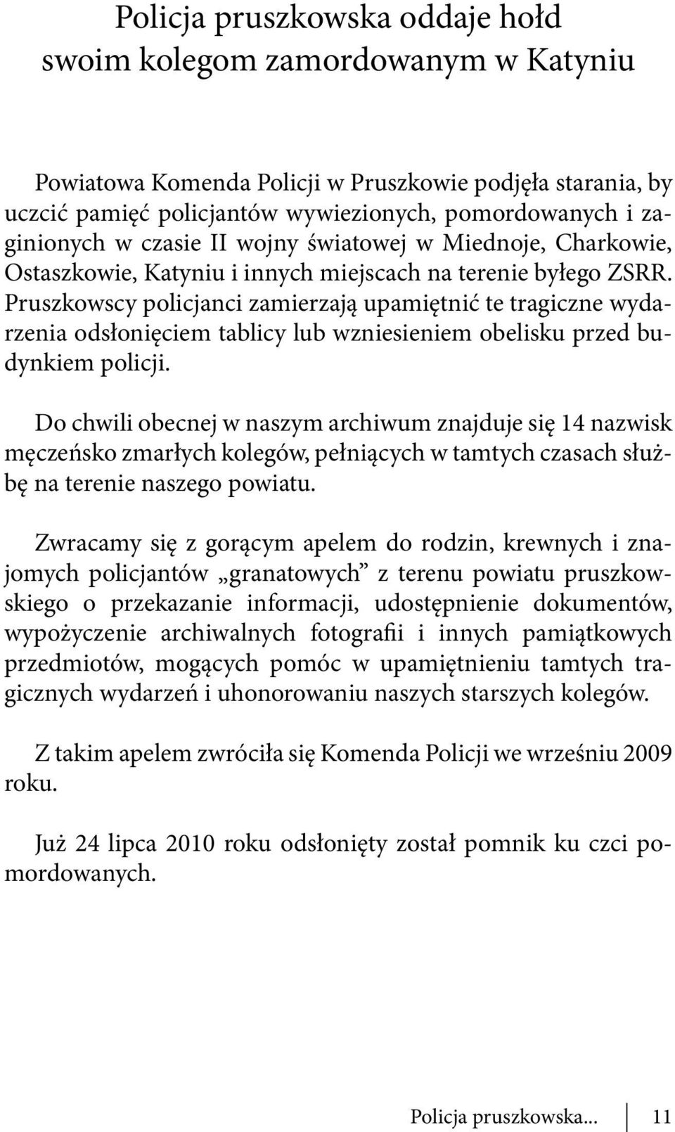 Pruszkowscy policjanci zamierzają upamiętnić te tragiczne wydarzenia odsłonięciem tablicy lub wzniesieniem obelisku przed budynkiem policji.