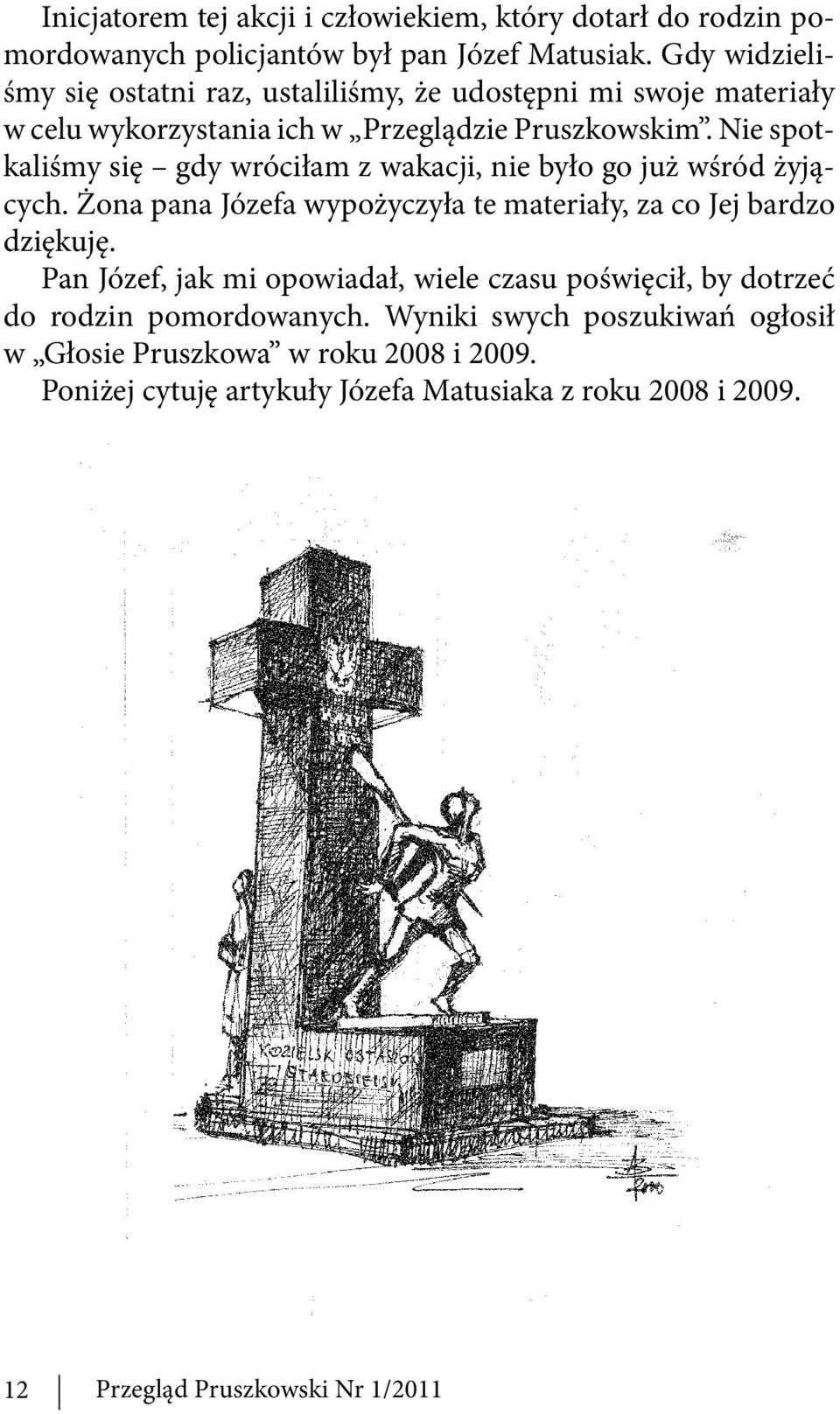 Nie spotkaliśmy się gdy wróciłam z wakacji, nie było go już wśród żyjących. Żona pana Józefa wypożyczyła te materiały, za co Jej bardzo dziękuję.