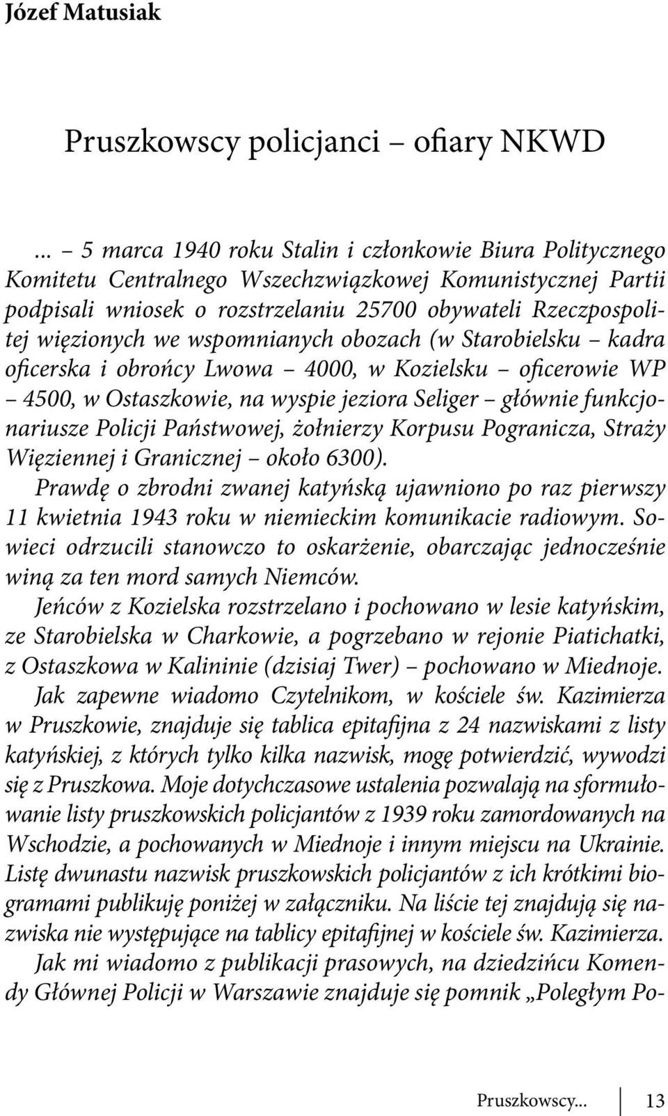 wspomnianych obozach (w Starobielsku kadra oficerska i obrońcy Lwowa 4000, w Kozielsku oficerowie WP 4500, w Ostaszkowie, na wyspie jeziora Seliger głównie funkcjonariusze Policji Państwowej,