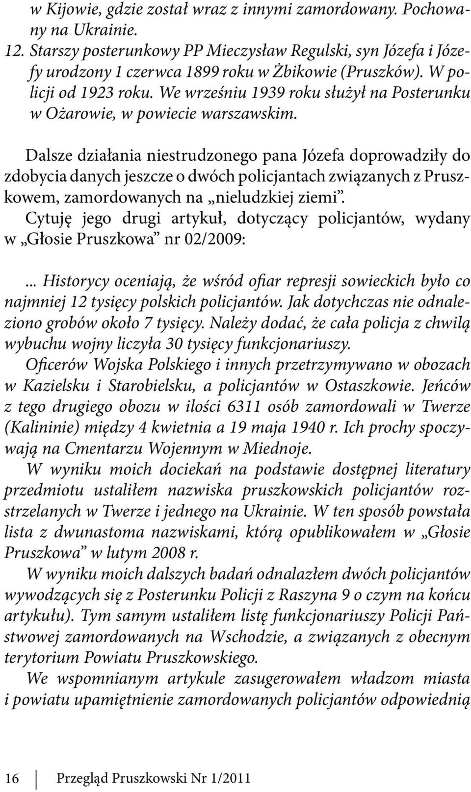 Dalsze działania niestrudzonego pana Józefa doprowadziły do zdobycia danych jeszcze o dwóch policjantach związanych z Pruszkowem, zamordowanych na nieludzkiej ziemi.