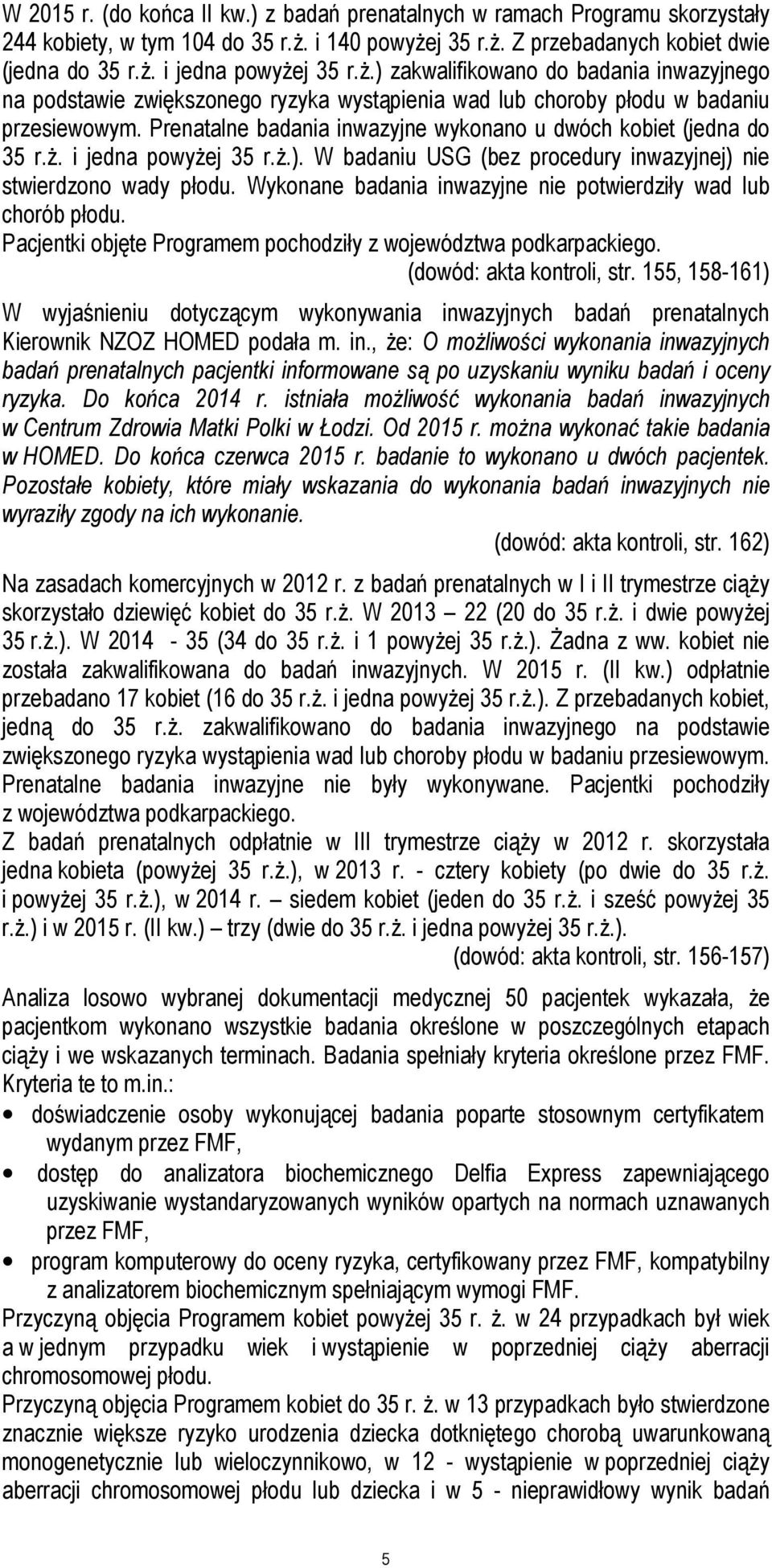 Prenatalne badania inwazyjne wykonano u dwóch kobiet (jedna do 35 r.ż. i jedna powyżej 35 r.ż.). W badaniu USG (bez procedury inwazyjnej) nie stwierdzono wady płodu.