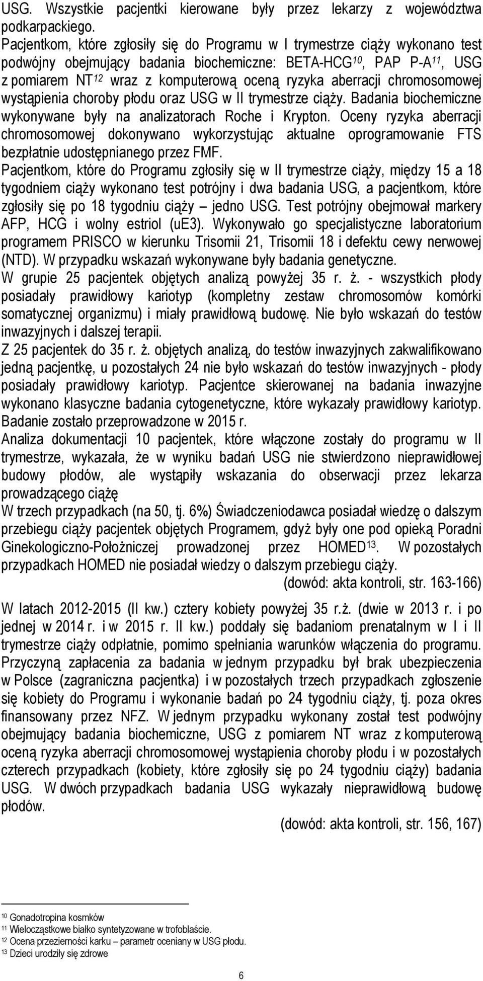 aberracji chromosomowej wystąpienia choroby płodu oraz USG w II trymestrze ciąży. Badania biochemiczne wykonywane były na analizatorach Roche i Krypton.