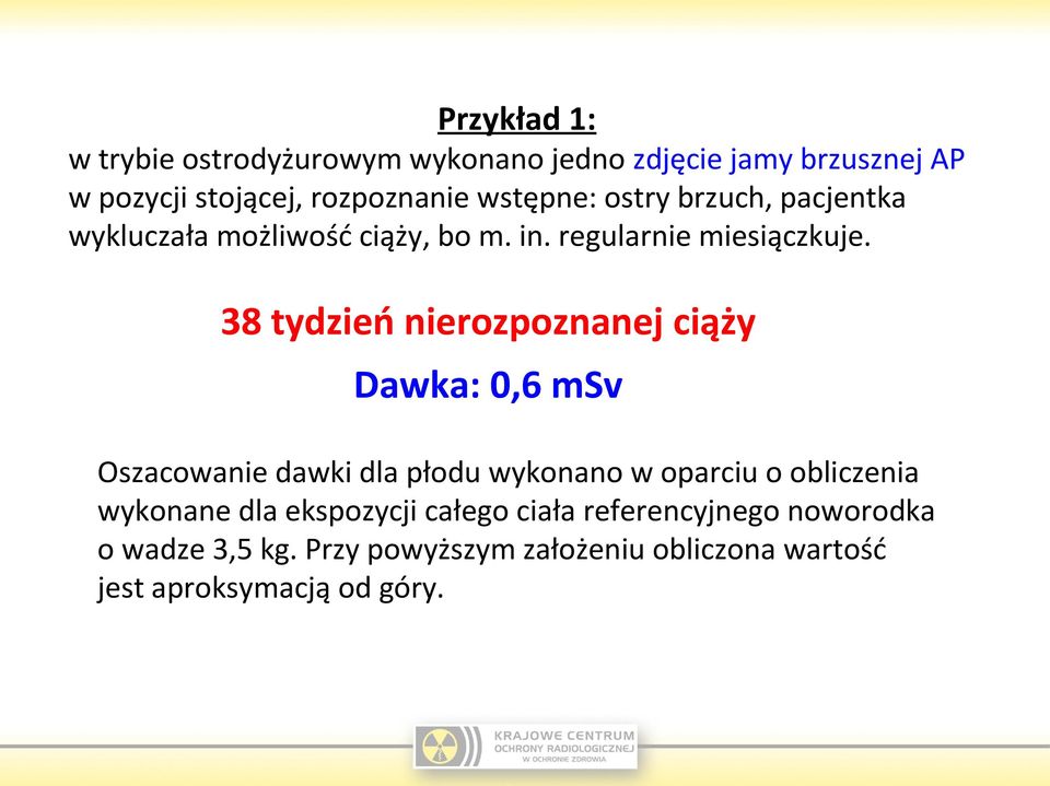 38 tydzień nierozpoznanej ciąży Dawka: 0,6 msv Oszacowanie dawki dla płodu wykonano w oparciu o obliczenia