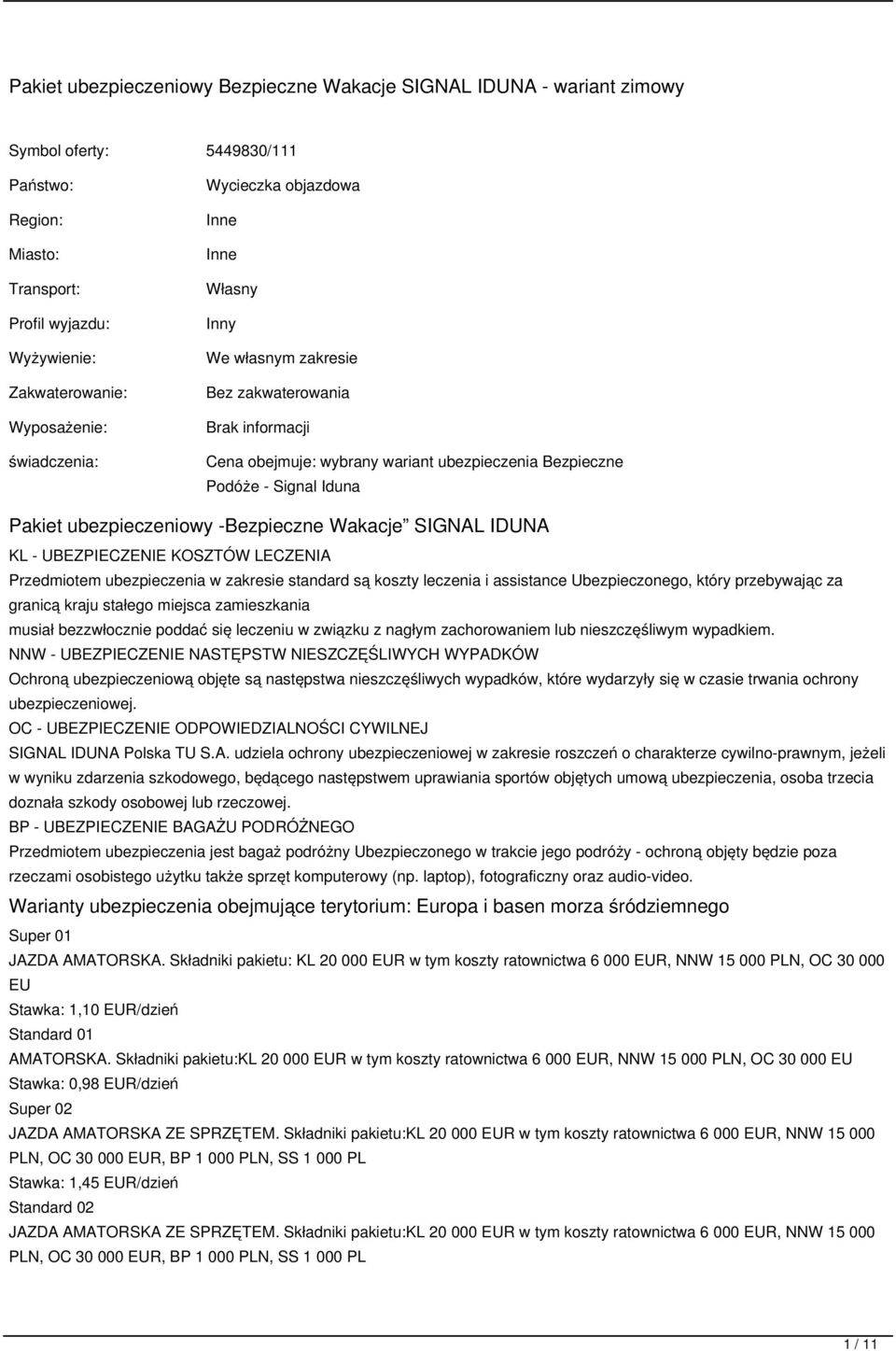 ubezpieczeniowy -Bezpieczne Wakacje SIGNAL IDUNA KL - UBEZPIECZENIE KOSZTÓW LECZENIA Przedmiotem ubezpieczenia w zakresie standard są koszty leczenia i assistance Ubezpieczonego, który przebywając za