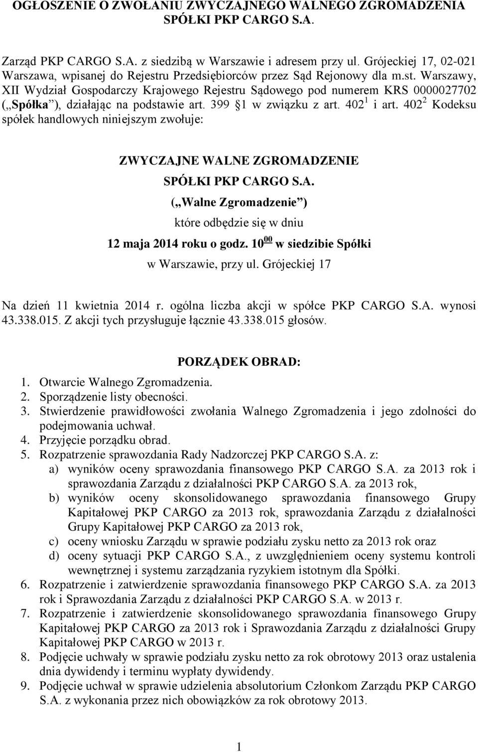 399 1 w związku z art. 402 1 i art. 402 2 Kodeksu spółek handlowych niniejszym zwołuje: ZWYCZAJNE WALNE ZGROMADZENIE SPÓŁKI PKP CARGO S.A. ( Walne Zgromadzenie ) które odbędzie się w dniu 12 maja 2014 roku o godz.