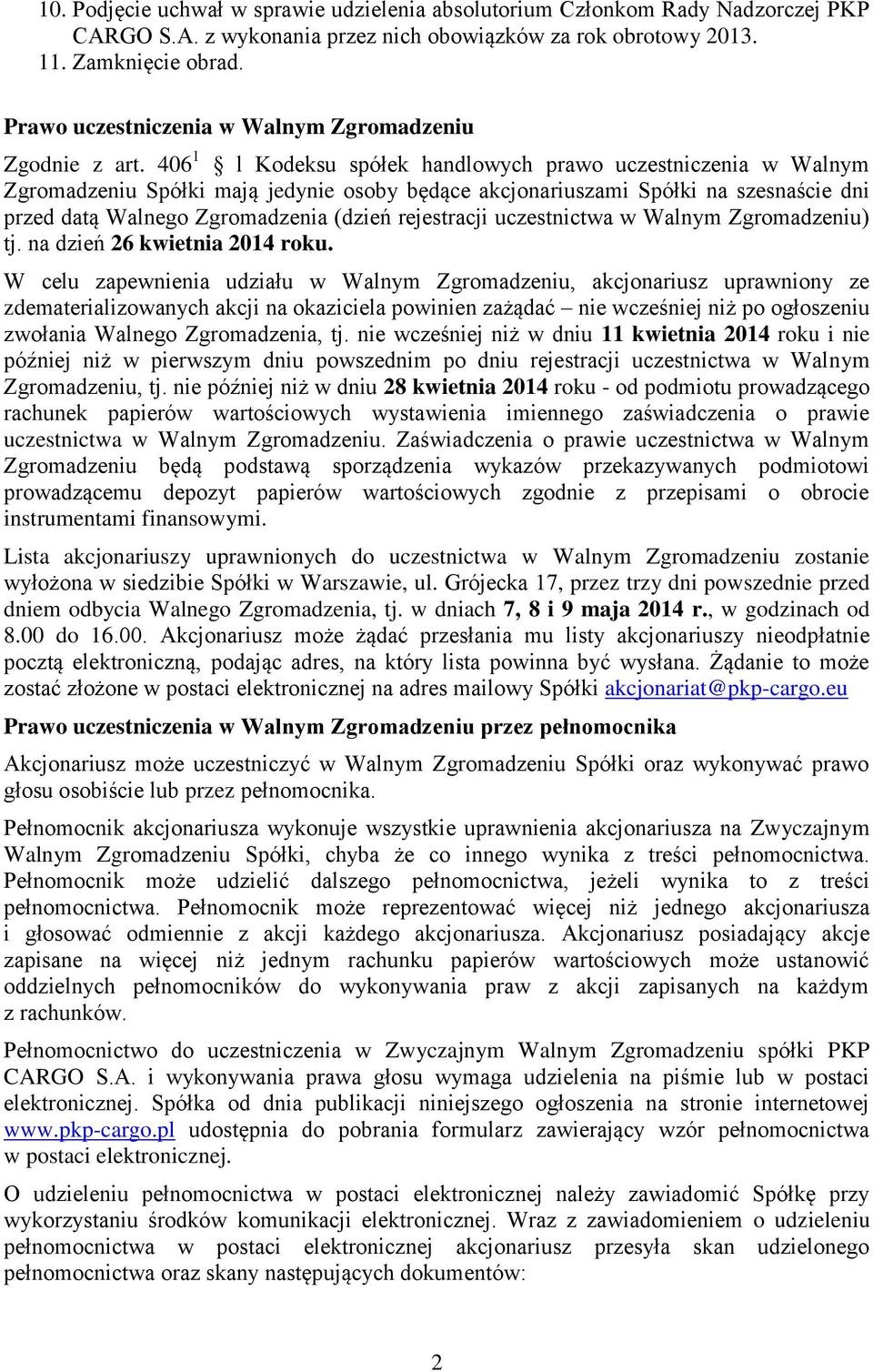 406 1 l Kodeksu spółek handlowych prawo uczestniczenia w Walnym Zgromadzeniu Spółki mają jedynie osoby będące akcjonariuszami Spółki na szesnaście dni przed datą Walnego Zgromadzenia (dzień