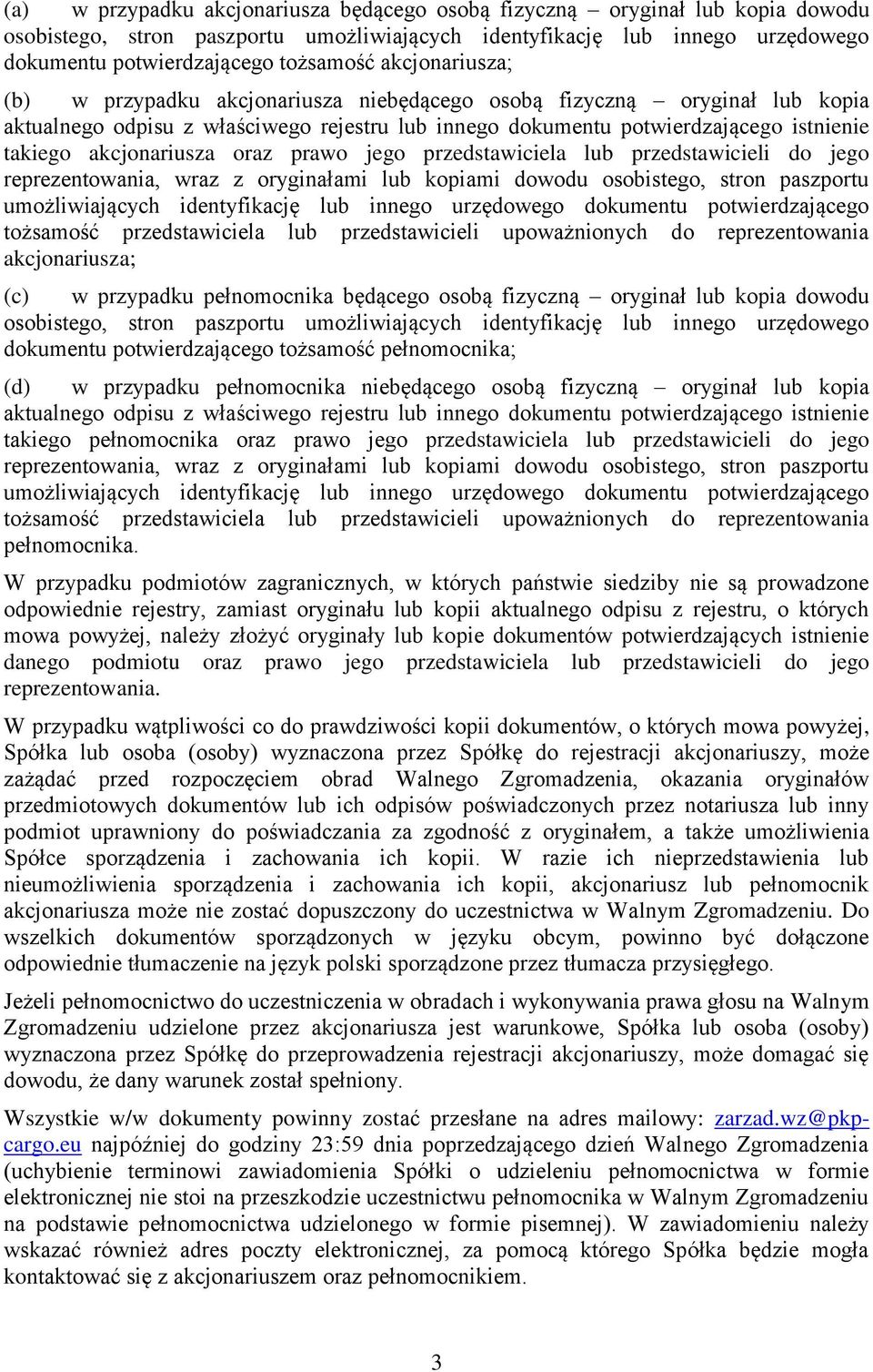 akcjonariusza oraz prawo jego przedstawiciela lub przedstawicieli do jego reprezentowania, wraz z oryginałami lub kopiami dowodu osobistego, stron paszportu umożliwiających identyfikację lub innego