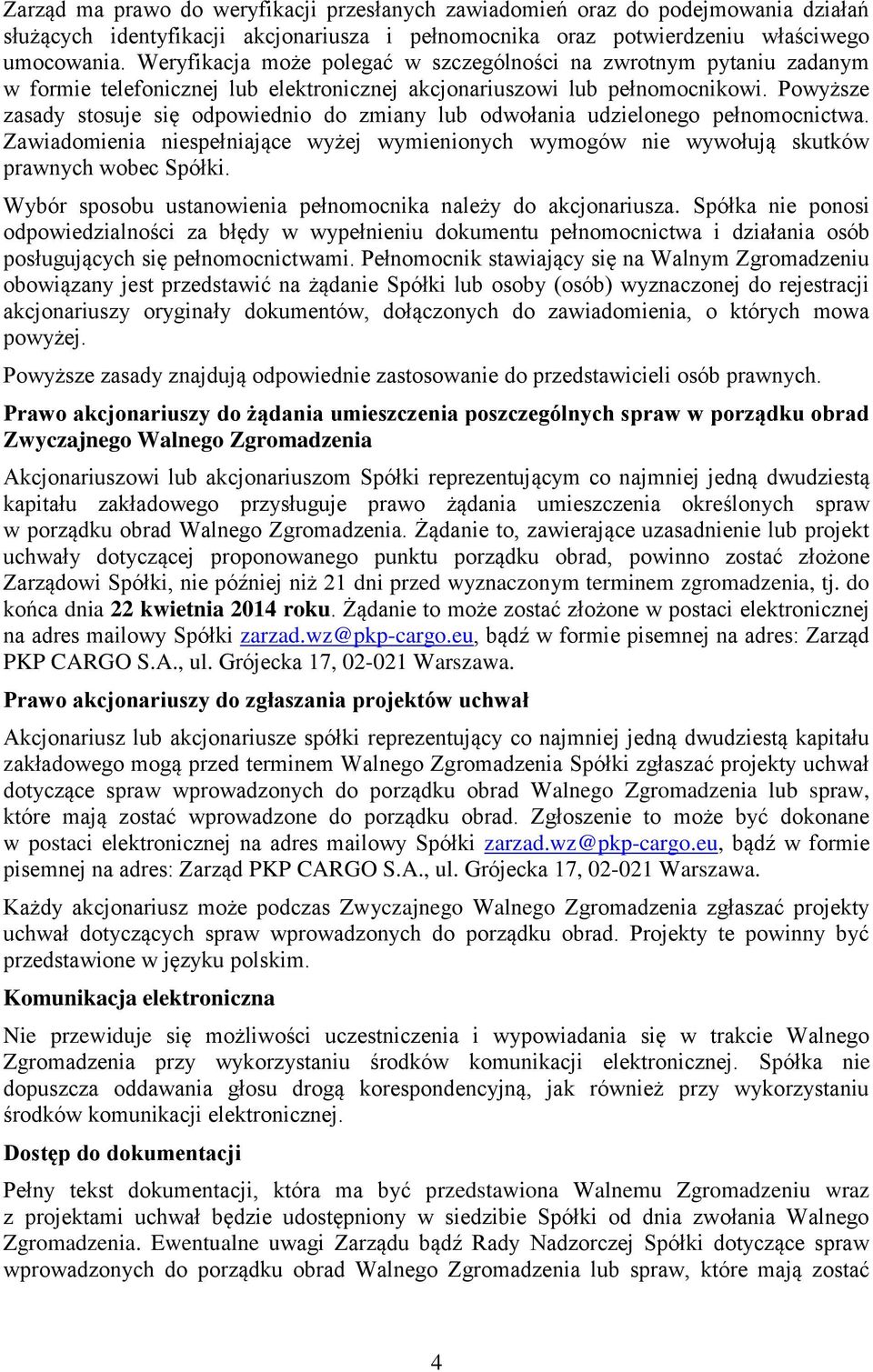 Powyższe zasady stosuje się odpowiednio do zmiany lub odwołania udzielonego pełnomocnictwa. Zawiadomienia niespełniające wyżej wymienionych wymogów nie wywołują skutków prawnych wobec Spółki.