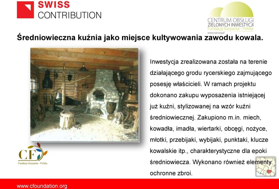 W ramach projektu dokonano zakupu wyposażenia istniejącej już kuźni, stylizowanej na wzór kuźni średniowiecznej. Zakupiono m.