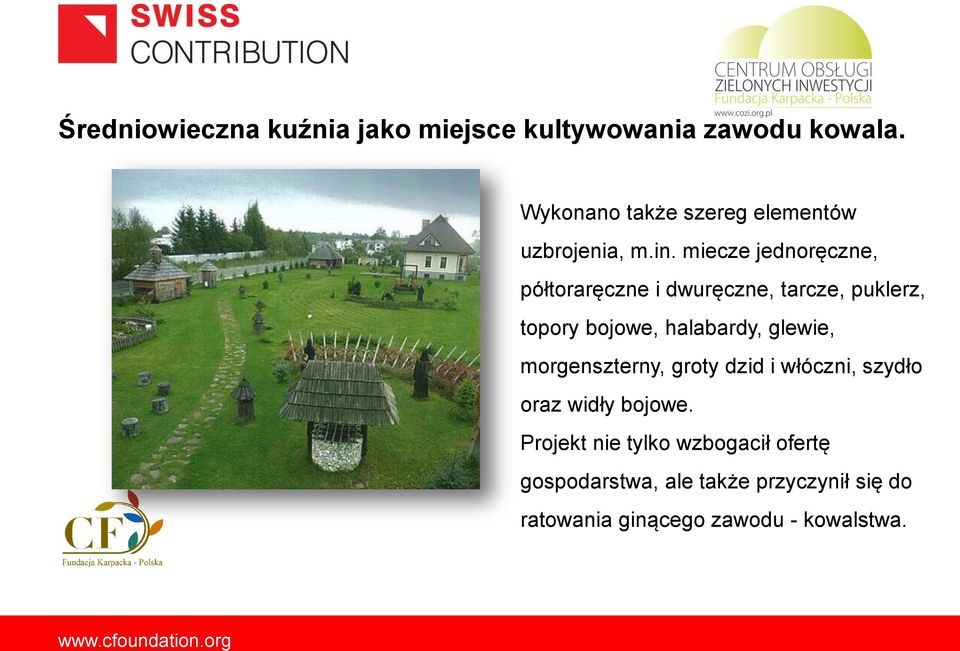miecze jednoręczne, półtoraręczne i dwuręczne, tarcze, puklerz, topory bojowe, halabardy, glewie,