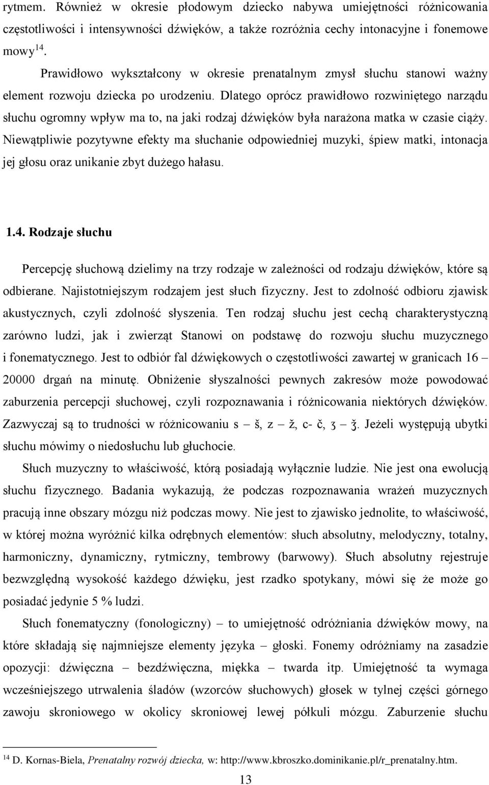 Dlatego oprócz prawidłowo rozwiniętego narządu słuchu ogromny wpływ ma to, na jaki rodzaj dźwięków była narażona matka w czasie ciąży.