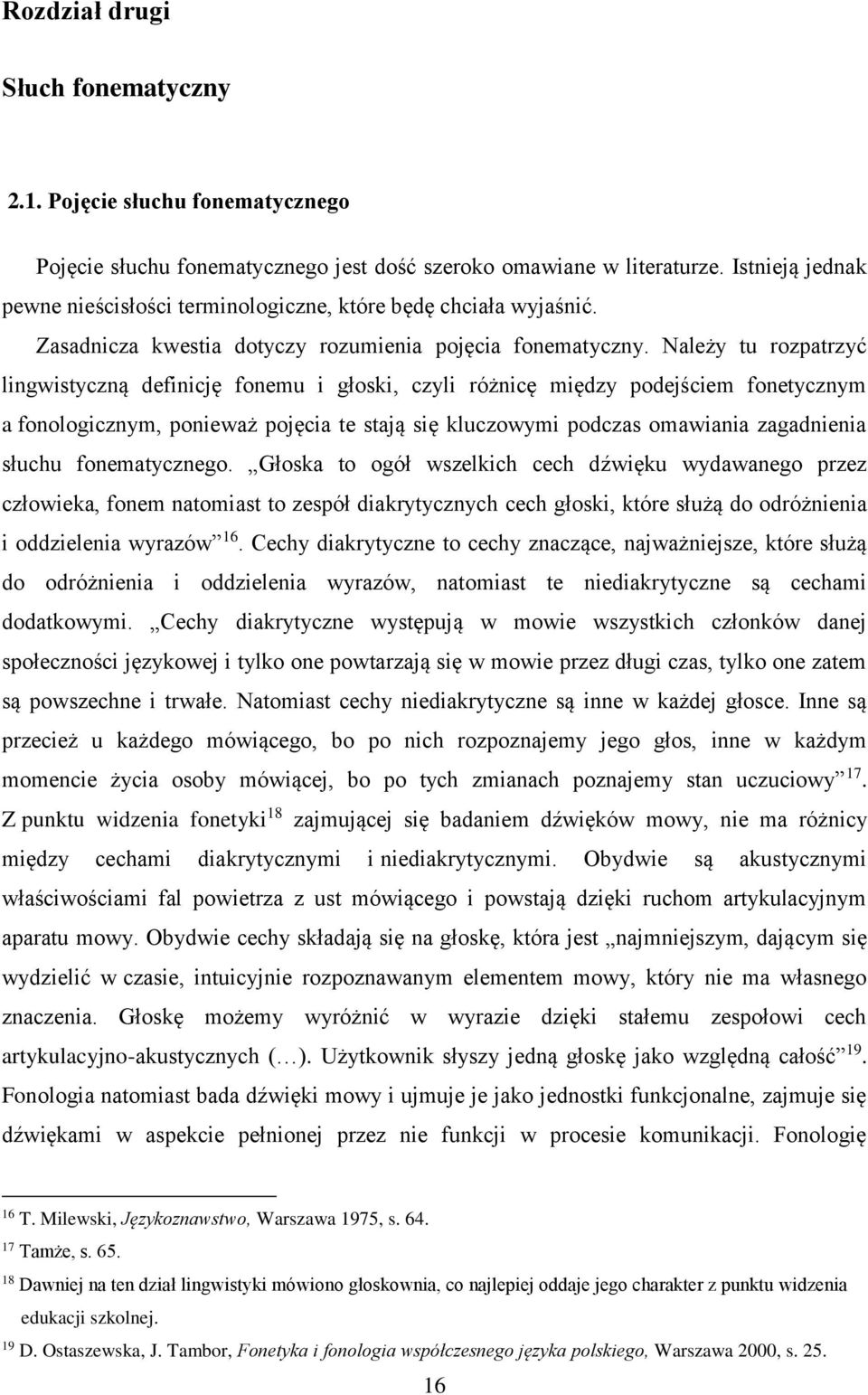 Należy tu rozpatrzyć lingwistyczną definicję fonemu i głoski, czyli różnicę między podejściem fonetycznym a fonologicznym, ponieważ pojęcia te stają się kluczowymi podczas omawiania zagadnienia