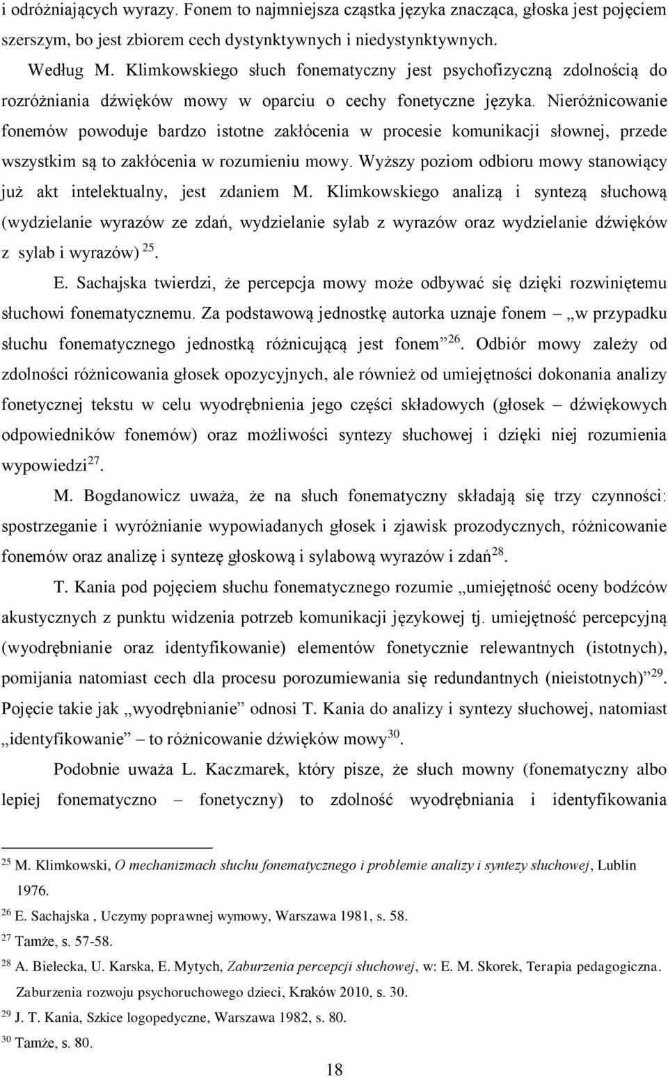 Nieróżnicowanie fonemów powoduje bardzo istotne zakłócenia w procesie komunikacji słownej, przede wszystkim są to zakłócenia w rozumieniu mowy.