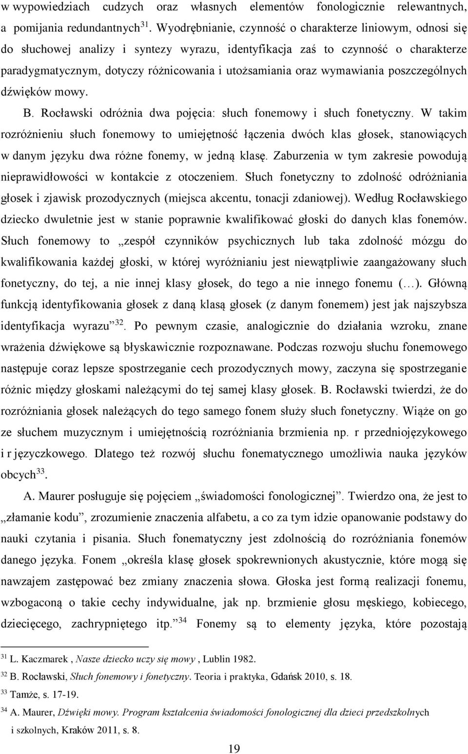 oraz wymawiania poszczególnych dźwięków mowy. B. Rocławski odróżnia dwa pojęcia: słuch fonemowy i słuch fonetyczny.