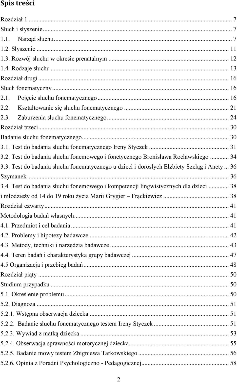 .. 30 Badanie słuchu fonematycznego... 30 3.1. Test do badania słuchu fonematycznego Ireny Styczek... 31 3.2. Test do badania słuchu fonemowego i fonetycznego Bronisława Rocławskiego... 34 3.3. Test do badania słuchu fonematycznego u dzieci i dorosłych Elżbiety Szeląg i Anety.