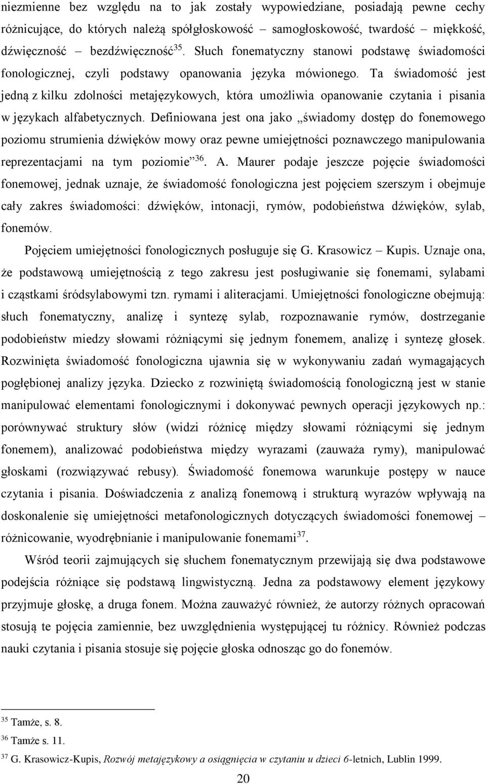 Ta świadomość jest jedną z kilku zdolności metajęzykowych, która umożliwia opanowanie czytania i pisania w językach alfabetycznych.