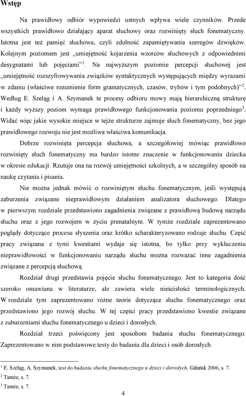 Na najwyższym poziomie percepcji słuchowej jest umiejętność rozszyfrowywania związków syntaktycznych występujących między wyrazami w zdaniu (właściwe rozumienie form gramatycznych, czasów, trybów i