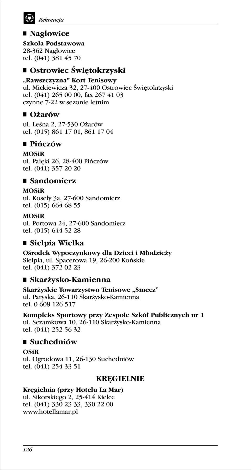 (041) 357 20 20 Sandomierz MOSiR ul. Koseły 3a, 27-600 Sandomierz tel. (015) 664 68 55 MOSiR ul. Portowa 24, 27-600 Sandomierz tel.